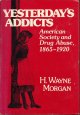 Yesterday's Addicts: American Society and Drug Abuse 1865-1920